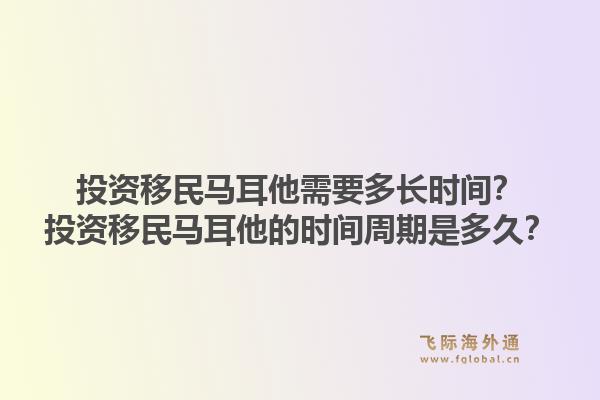 投资移民马耳他需要多长时间？投资移民马耳他的时间周期是多久？1.jpg